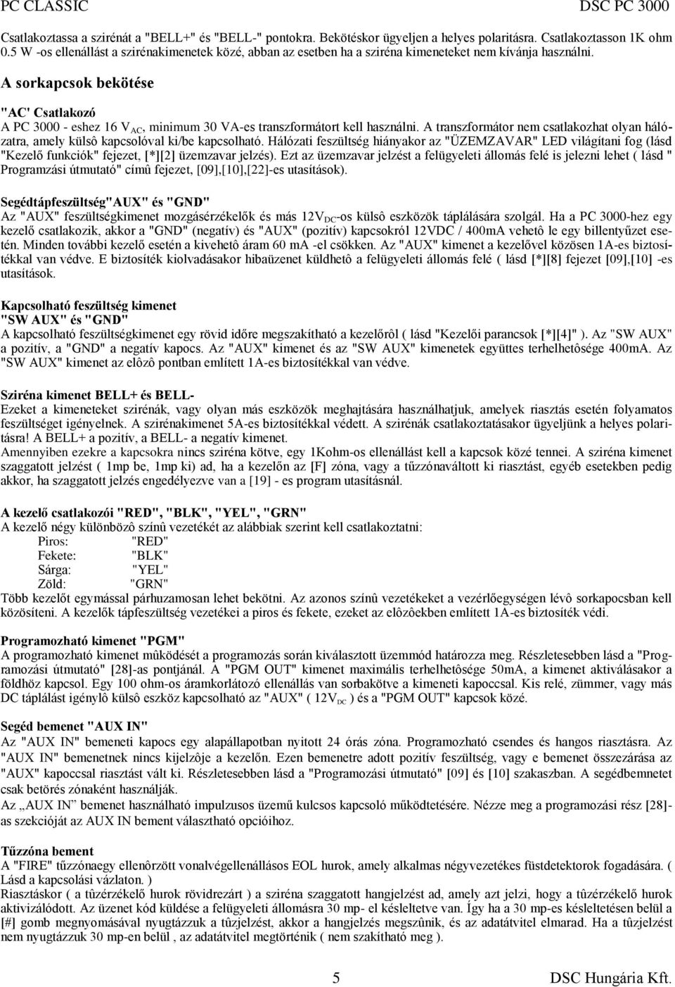 A sorkapcsok bekötése "AC' Csatlakozó A PC 3000 - eshez 16 V AC, minimum 30 VA-es transzformátort kell használni.