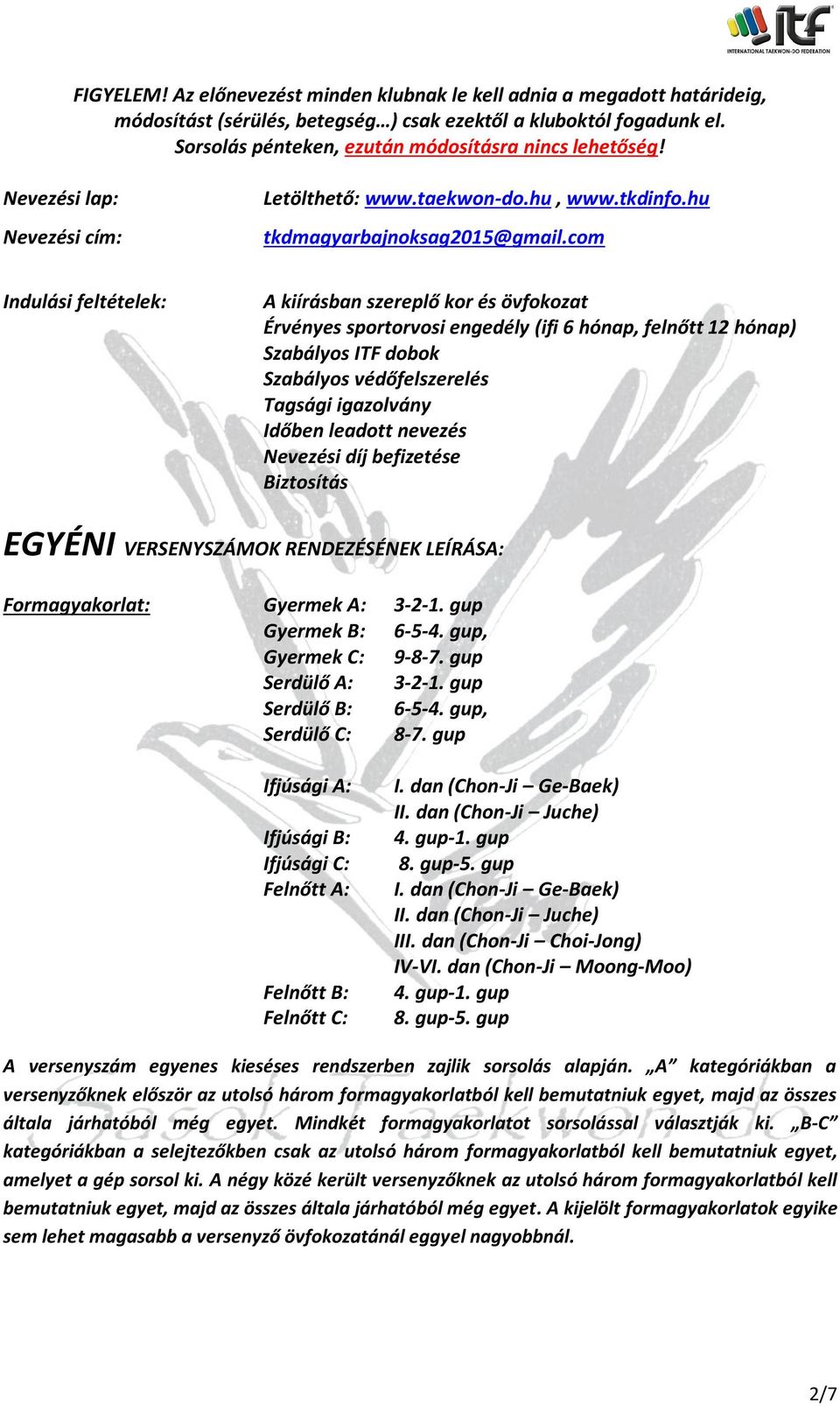 com Indulási feltételek: A kiírásban szereplő kor és övfokozat Érvényes sportorvosi engedély (ifi 6 hónap, felnőtt 12 hónap) Szabályos ITF dobok Szabályos védőfelszerelés Tagsági igazolvány Időben