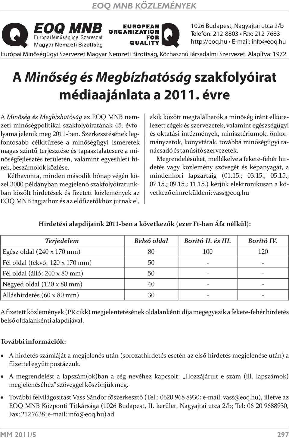 Szerkesztésének legfontosabb célkitűzése a minőségügyi ismeretek magas szintű terjesztése és tapasztalatcsere a minőségfejlesztés területén, valamint egyesületi hírek, beszámolók közlése.