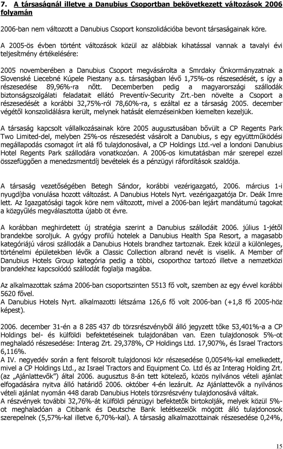 Liecebné Kúpele Piestany a.s. társaságban lévő 1,75%-os részesedését, s így a részesedése 89,96%-ra nőtt.