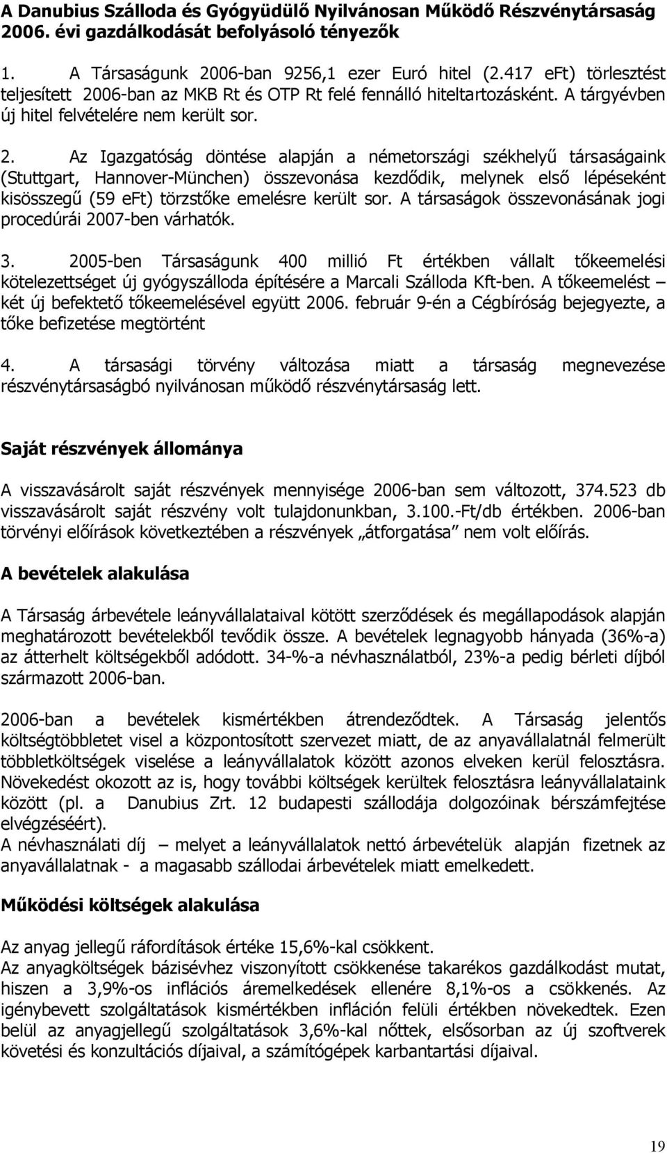 06-ban az MKB Rt és OTP Rt felé fennálló hiteltartozásként. A tárgyévben új hitel felvételére nem került sor. 2.