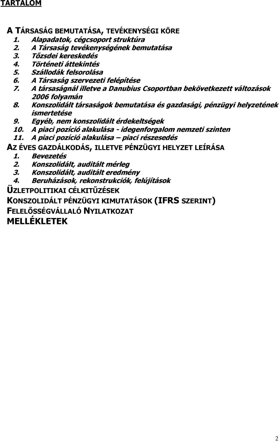 Konszolidált társaságok bemutatása és gazdasági, pénzügyi helyzetének ismertetése 9. Egyéb, nem konszolidált érdekeltségek 10. A piaci pozíció alakulása - idegenforgalom nemzeti szinten 11.