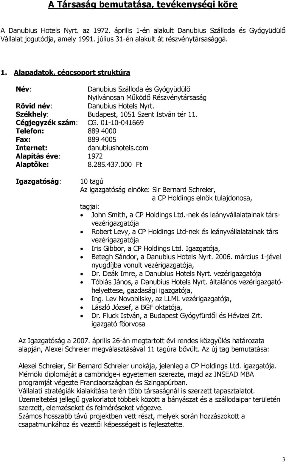Székhely: Budapest, 1051 Szent István tér 11. Cégjegyzék szám: CG. 01-10-041669 Telefon: 889 4000 Fax: 889 4005 Internet: danubiushotels.com Alapítás éve: 1972 Alaptőke: 8.285.437.