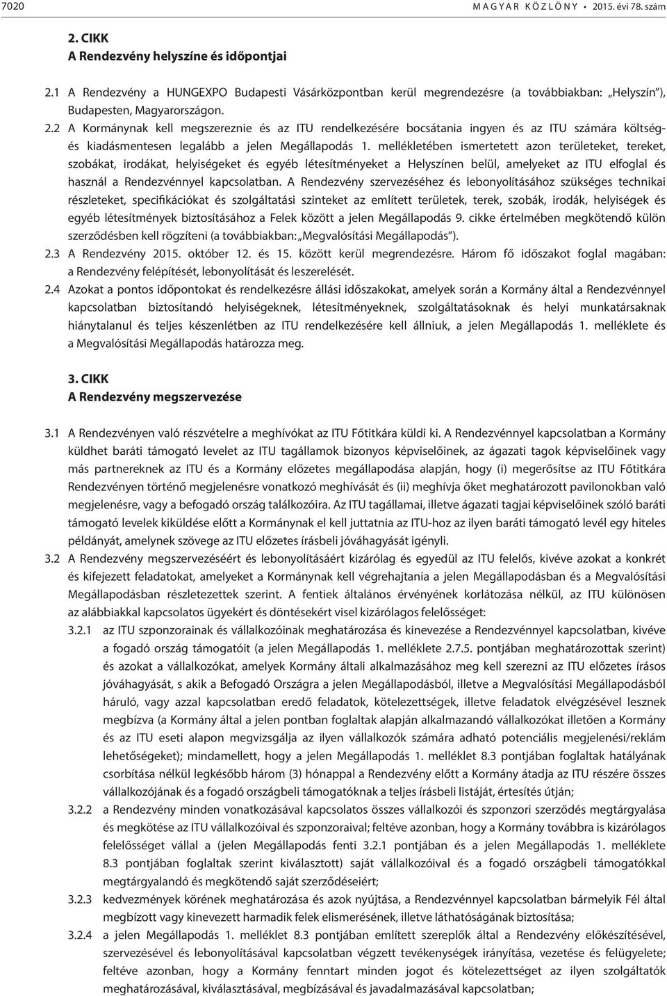 2 A Kormánynak kell megszereznie és az ITU rendelkezésére bocsátania ingyen és az ITU számára költségés kiadásmentesen legalább a jelen Megállapodás 1.