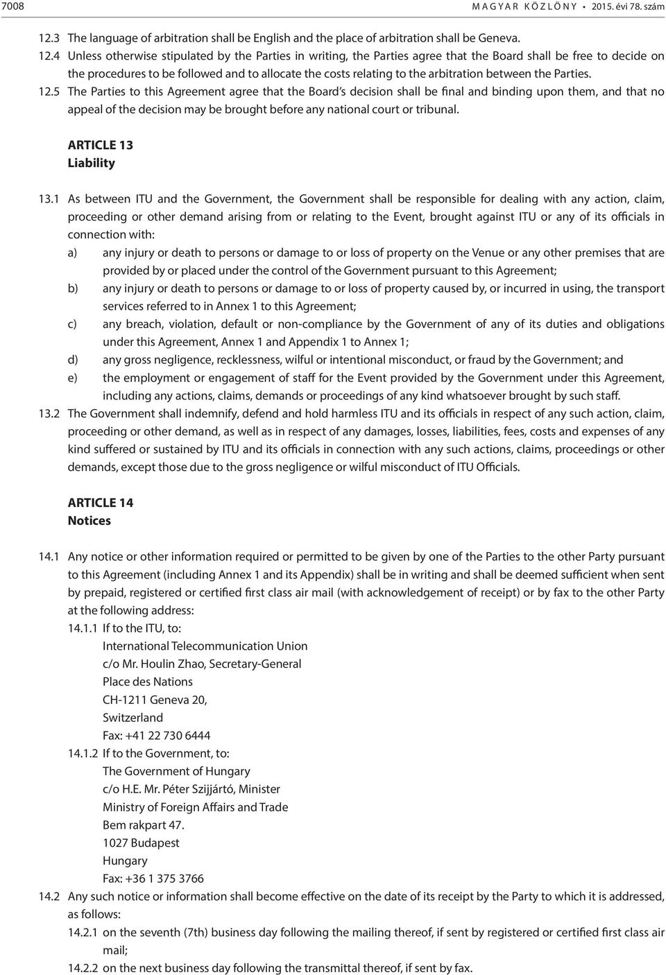 4 Unless otherwise stipulated by the Parties in writing, the Parties agree that the Board shall be free to decide on the procedures to be followed and to allocate the costs relating to the