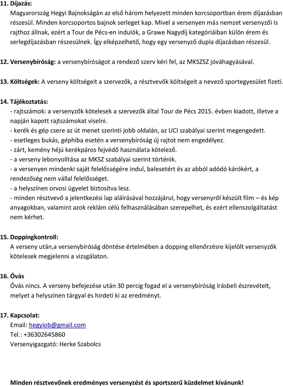 Így elképzelhető, hogy egy versenyző dupla díjazásban részesül. 12. Versenybíróság: a versenybíróságot a rendező szerv kéri fel, az MKSZSZ jóváhagyásával. 13.