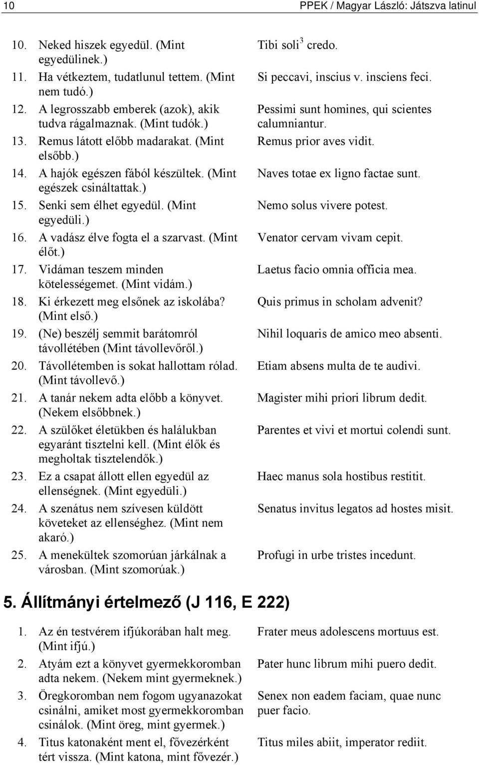 A vadász élve fogta el a szarvast. (Mint élőt.) 17. Vidáman teszem minden kötelességemet. (Mint vidám.) 18. Ki érkezett meg elsőnek az iskolába? (Mint első.) 19.