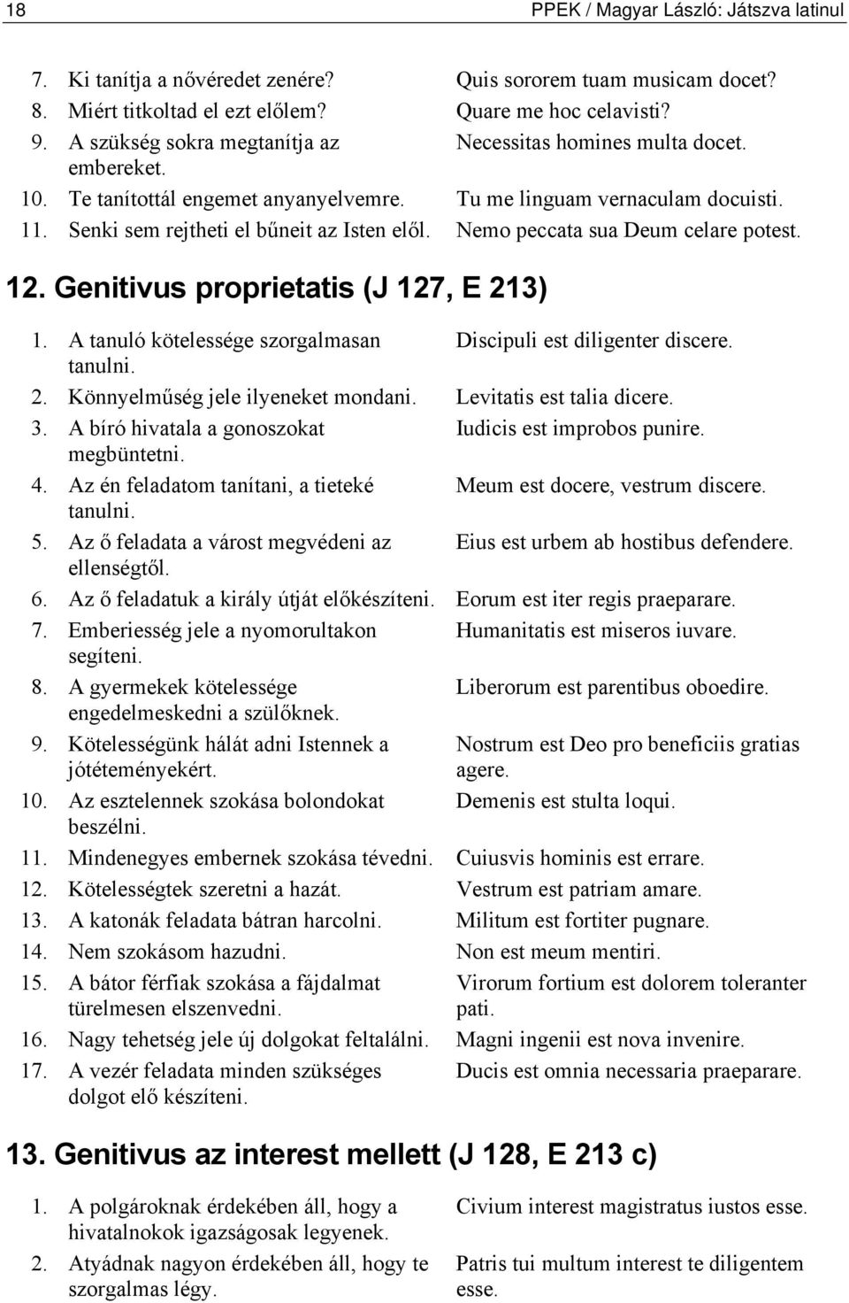 Nemo peccata sua Deum celare potest. 12. Genitivus proprietatis (J 127, E 213) 1. A tanuló kötelessége szorgalmasan Discipuli est diligenter discere. tanulni. 2. Könnyelműség jele ilyeneket mondani.
