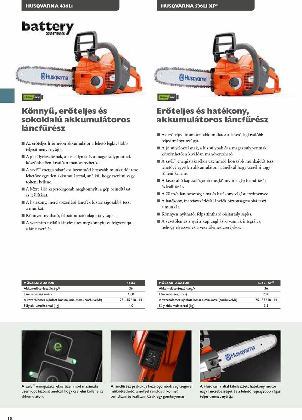 A save energiatakarékos üzemmód hosszabb munkaidőt tesz lehetővé egyetlen akkumulátorral, anélkül hogy cserélni vagy tölteni kellene.