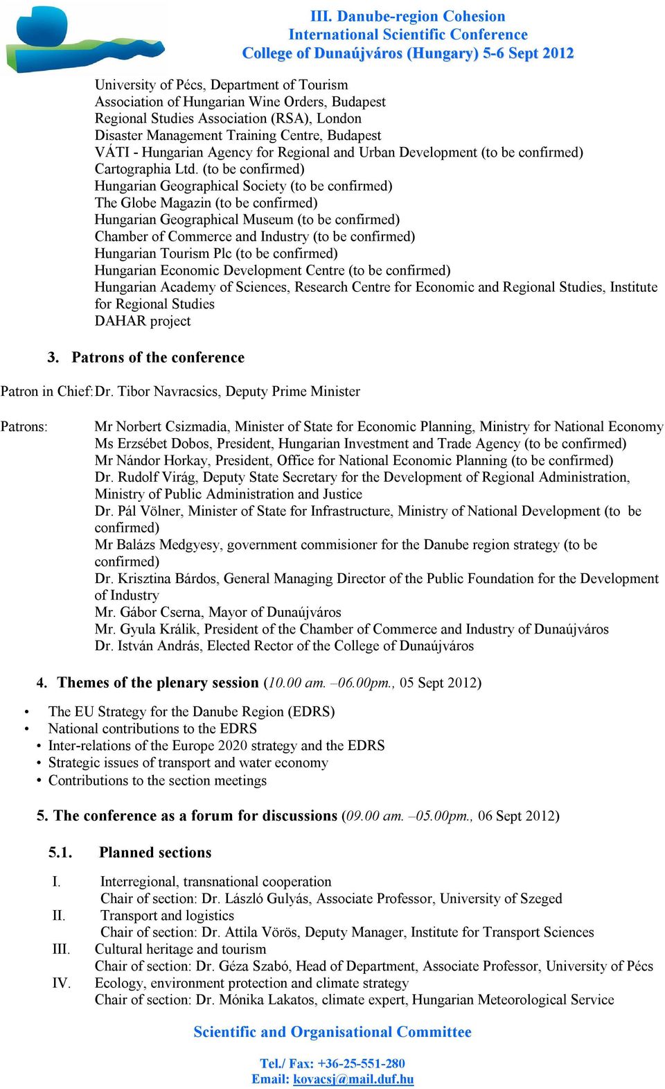 (to be confirmed) Hungarian Geographical Society (to be confirmed) The Globe Magazin (to be confirmed) Hungarian Geographical Museum (to be confirmed) Chamber of Commerce and Industry (to be