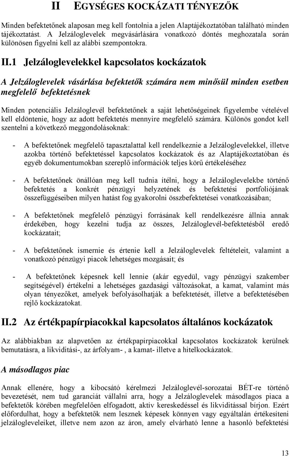 1 Jelzáloglevelekkel kapcsolatos kockázatok A Jelzáloglevelek vásárlása befektetők számára nem minősül minden esetben megfelelő befektetésnek Minden potenciális Jelzáloglevél befektetőnek a saját