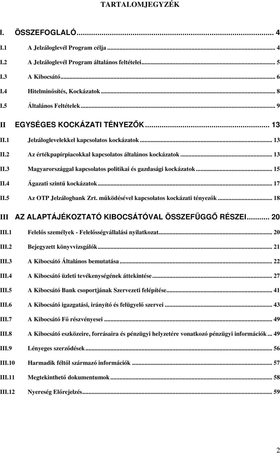 .. 15 II.4 Ágazati szintű kockázatok... 17 II.5 Az OTP Jelzálogbank Zrt. működésével kapcsolatos kockázati tényezők... 18 III AZ ALAPTÁJÉKOZTATÓ KIBOCSÁTÓVAL ÖSSZEFÜGGŐ RÉSZEI... 20 III.