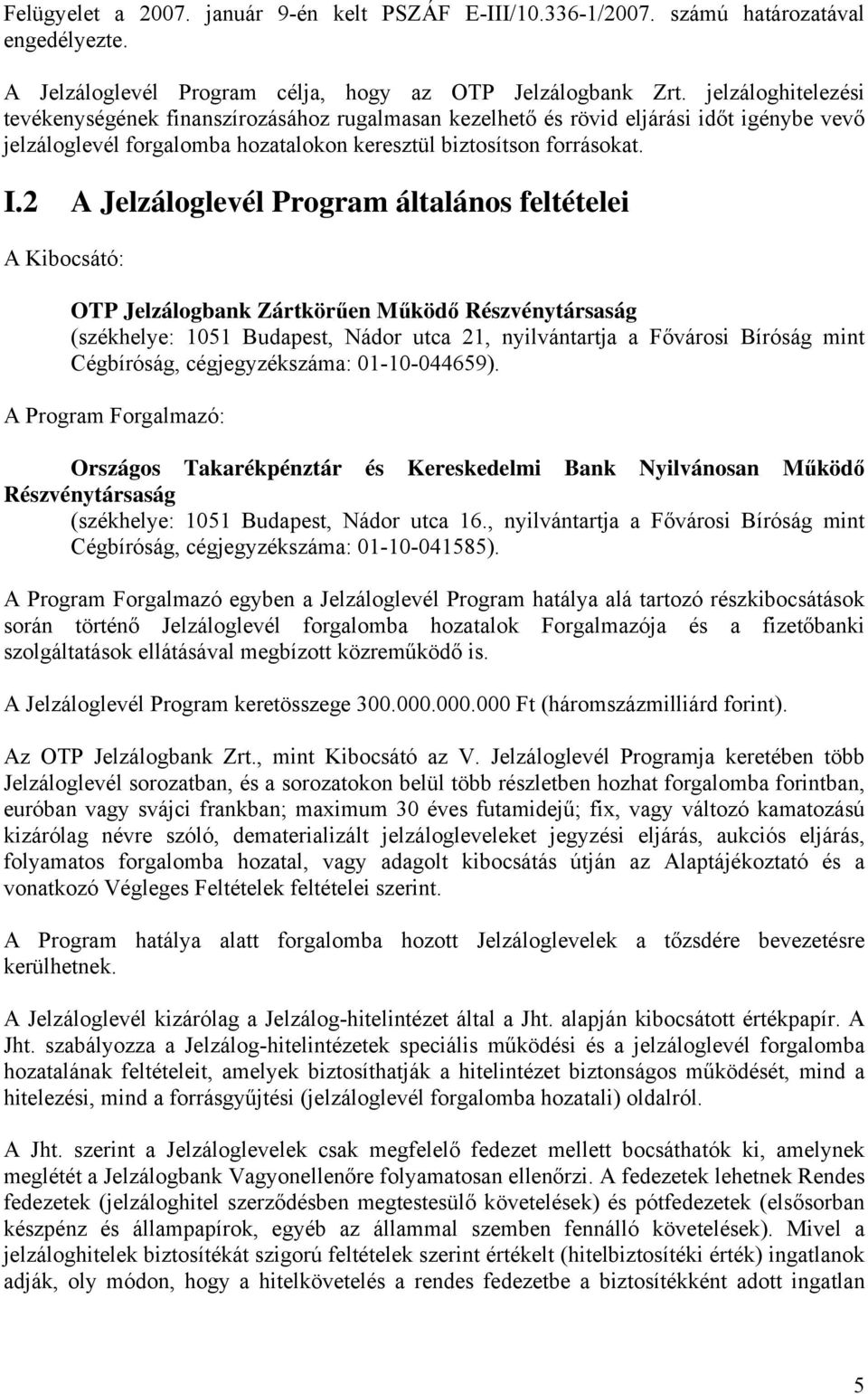 2 A Jelzáloglevél Program általános feltételei A Kibocsátó: OTP Jelzálogbank Zártkörűen Működő Részvénytársaság (székhelye: 1051 Budapest, Nádor utca 21, nyilvántartja a Fővárosi Bíróság mint