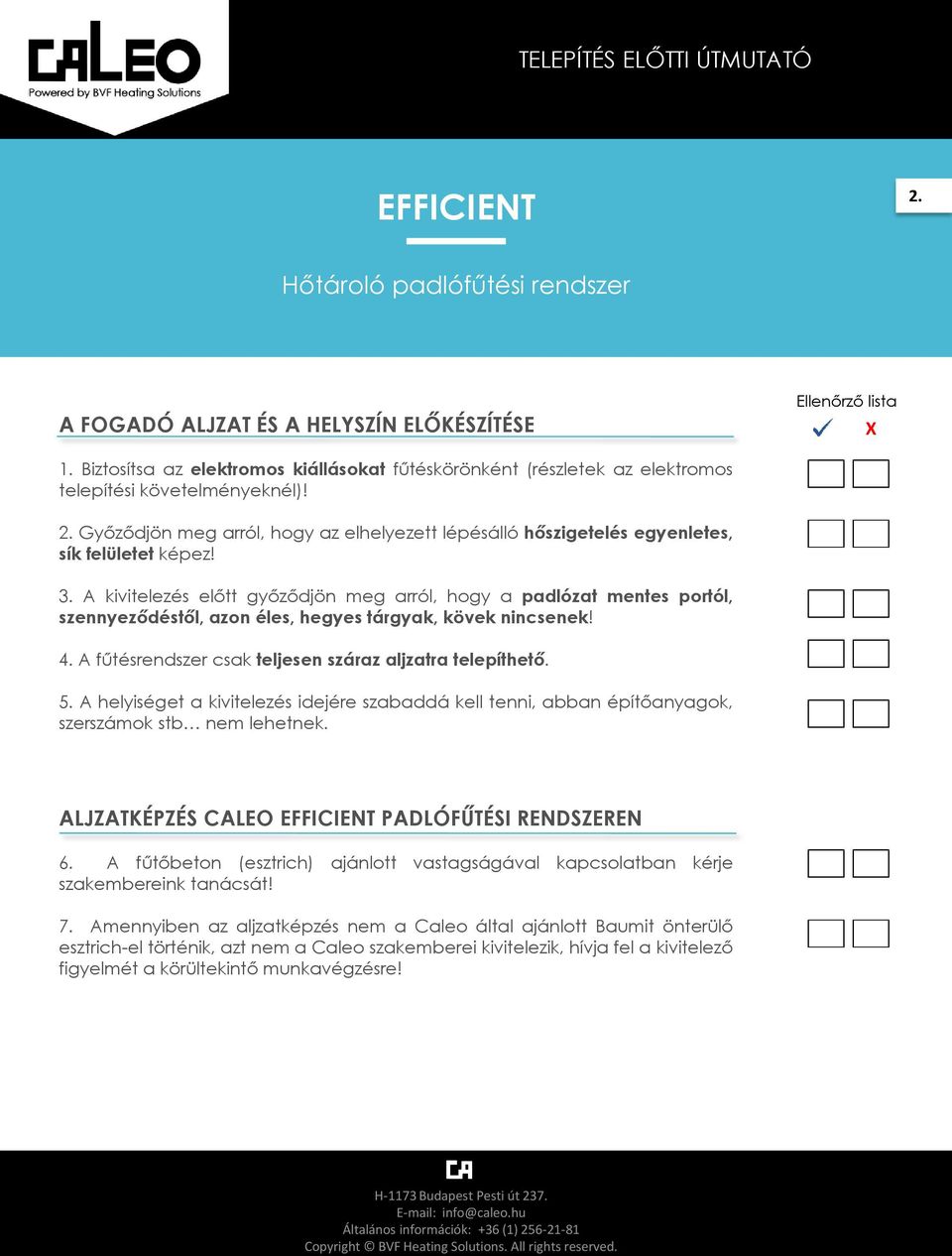 A helyiséget a kivitelezés idejére szabaddá kell tenni, abban épít anyagok, szerszámok stb nem lehetnek. ALJZATKÉPZÉS CALEO EFFICIENT PADLÓF TÉSű RENDSZEREN 6.