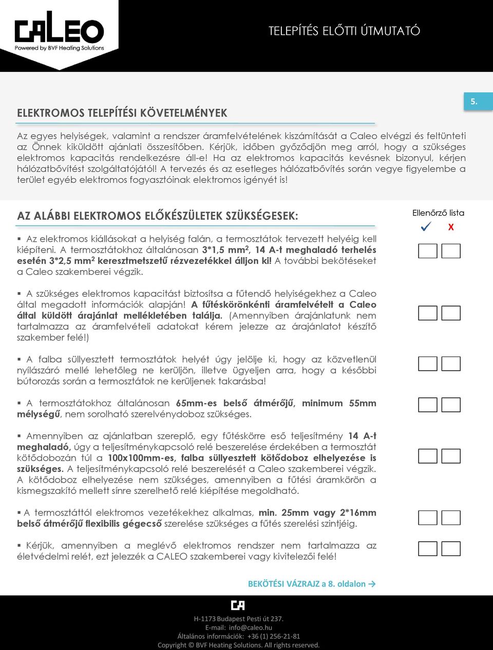 A tervezés és az esetleges hálózatb vítés során vegye figyelembe a terület egyéb elektromos fogyasztóinak elektromos igényét is!