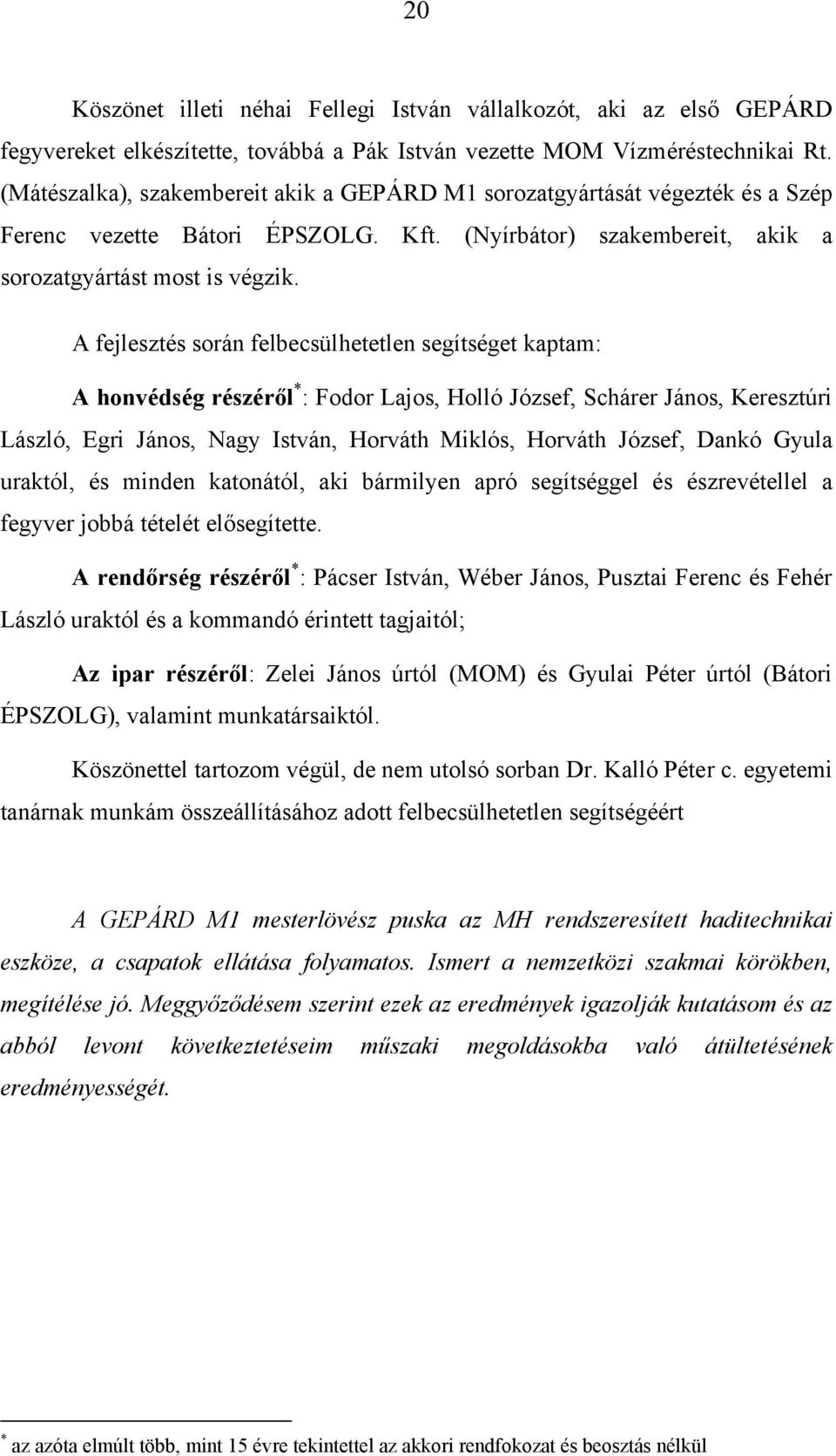 A fejlesztés során felbecsülhetetlen segítséget kaptam: A honvédség részéről * : Fodor Lajos, Holló József, Schárer János, Keresztúri László, Egri János, Nagy István, Horváth Miklós, Horváth József,