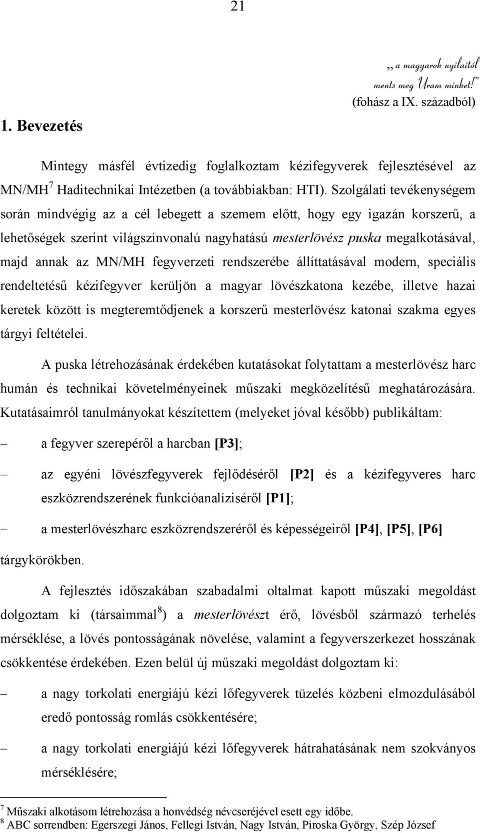 Szolgálati tevékenységem során mindvégig az a cél lebegett a szemem előtt, hogy egy igazán korszerű, a lehetőségek szerint világszínvonalú nagyhatású mesterlövész puska megalkotásával, majd annak az