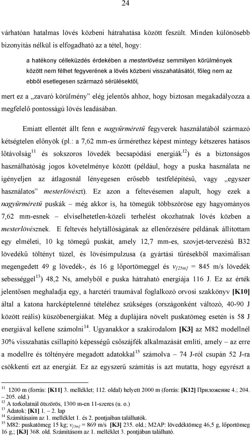 visszahatásától, főleg nem az ebből esetlegesen származó sérülésektől, mert ez a zavaró körülmény elég jelentős ahhoz, hogy biztosan megakadályozza a megfelelő pontosságú lövés leadásában.