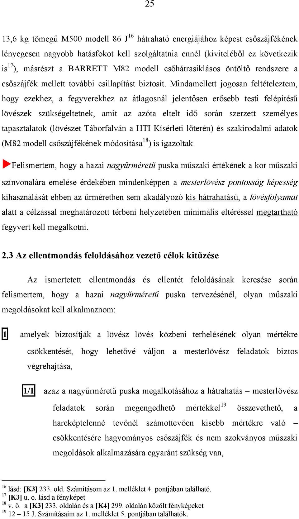 Mindamellett jogosan feltételeztem, hogy ezekhez, a fegyverekhez az átlagosnál jelentősen erősebb testi felépítésű lövészek szükségeltetnek, amit az azóta eltelt idő során szerzett személyes