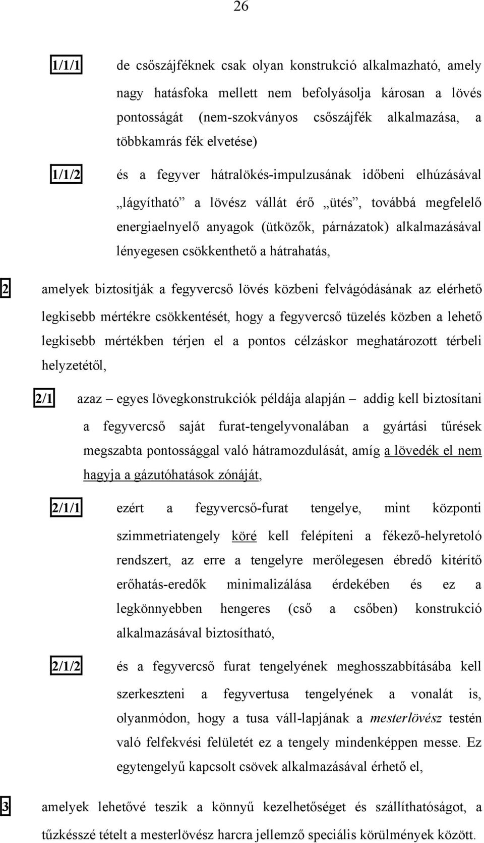 csökkenthető a hátrahatás, 2 amelyek biztosítják a fegyvercső lövés közbeni felvágódásának az elérhető legkisebb mértékre csökkentését, hogy a fegyvercső tüzelés közben a lehető legkisebb mértékben