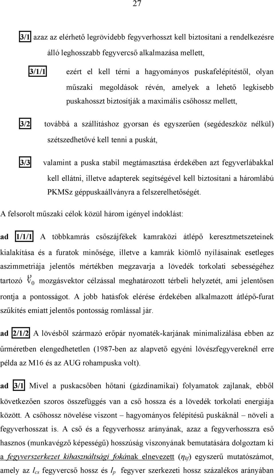 tenni a puskát, 3/3 valamint a puska stabil megtámasztása érdekében azt fegyverlábakkal kell ellátni, illetve adapterek segítségével kell biztosítani a háromlábú PKMSz géppuskaállványra a
