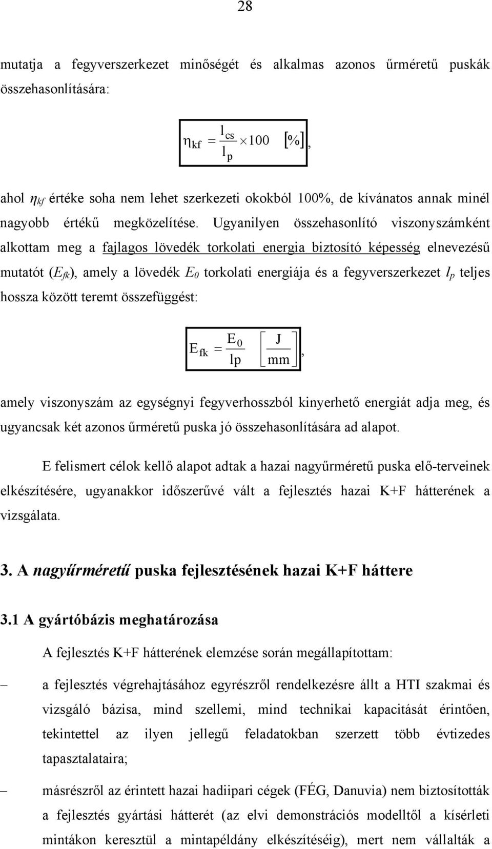 Ugyanilyen összehasonlító viszonyszámként alkottam meg a fajlagos lövedék torkolati energia biztosító képesség elnevezésű mutatót (E fk ), amely a lövedék E 0 torkolati energiája és a