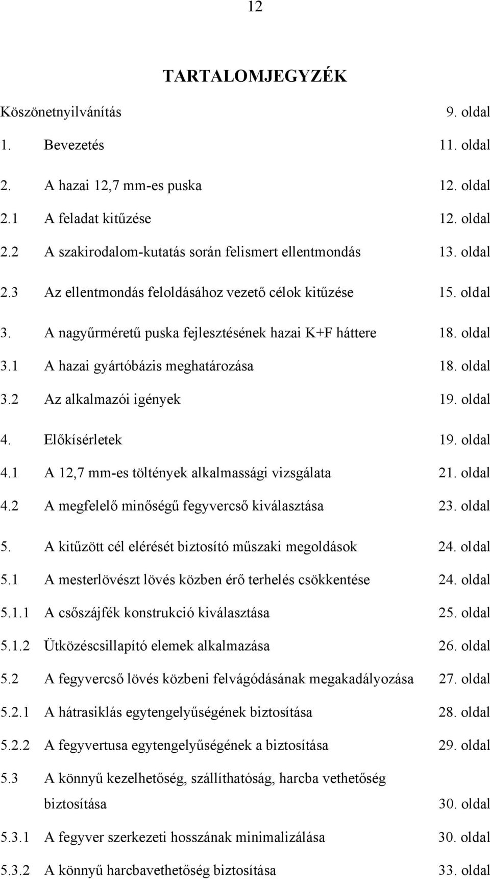 oldal 4. Előkísérletek 19. oldal 4.1 A 12,7 mm-es töltények alkalmassági vizsgálata 21. oldal 4.2 A megfelelő minőségű fegyvercső kiválasztása 23. oldal 5.