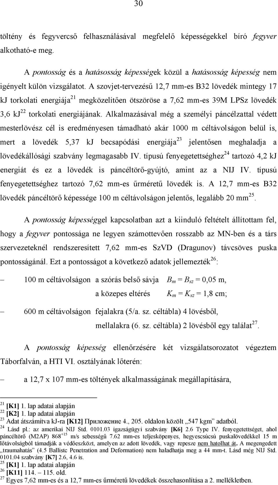 Alkalmazásával még a személyi páncélzattal védett mesterlövész cél is eredményesen támadható akár 1000 m céltávolságon belül is, mert a lövedék 5,37 kj becsapódási energiája 23 jelentősen meghaladja