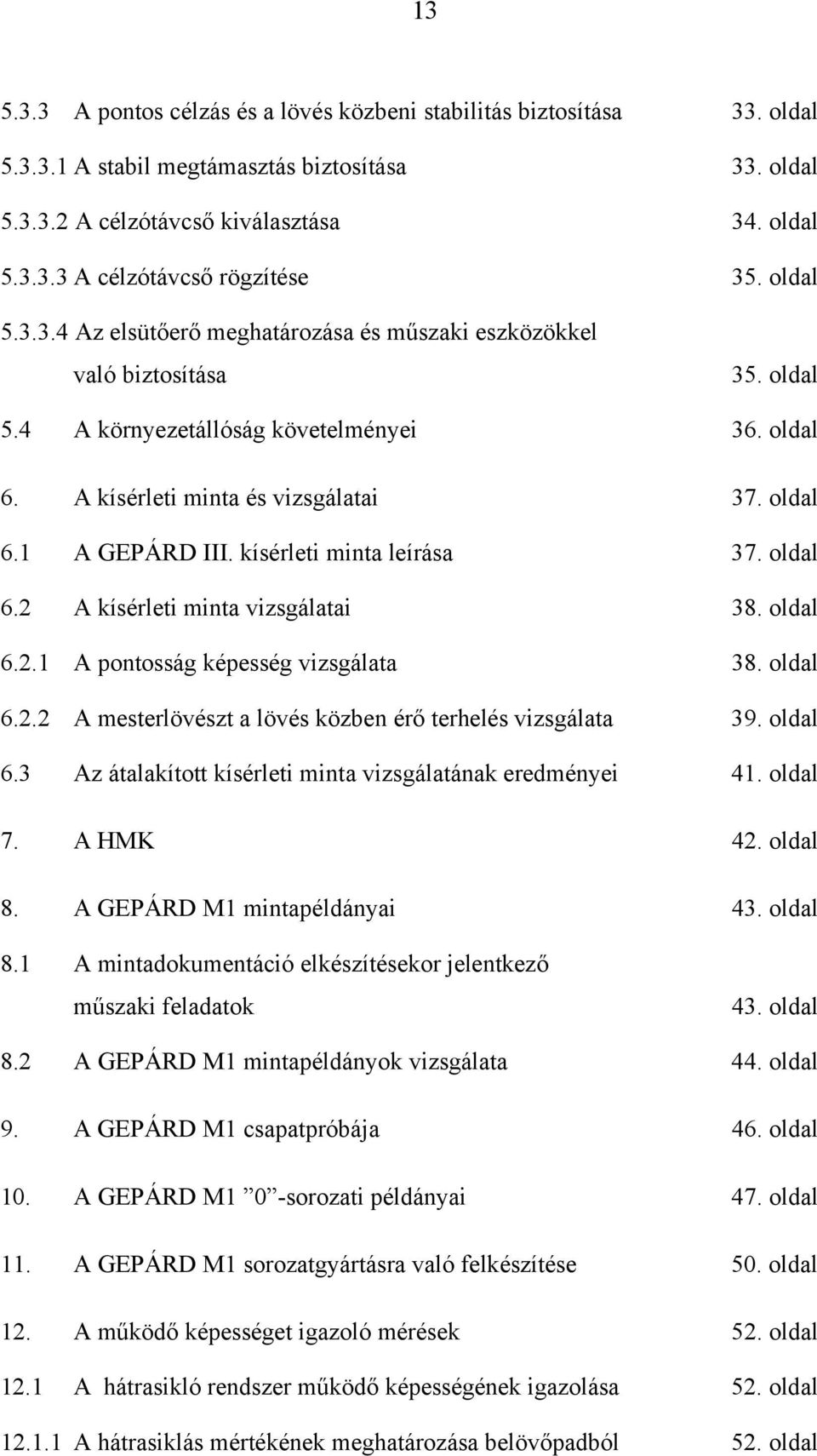 kísérleti minta leírása 37. oldal 6.2 A kísérleti minta vizsgálatai 38. oldal 6.2.1 A pontosság képesség vizsgálata 38. oldal 6.2.2 A mesterlövészt a lövés közben érő terhelés vizsgálata 39. oldal 6.3 Az átalakított kísérleti minta vizsgálatának eredményei 41.