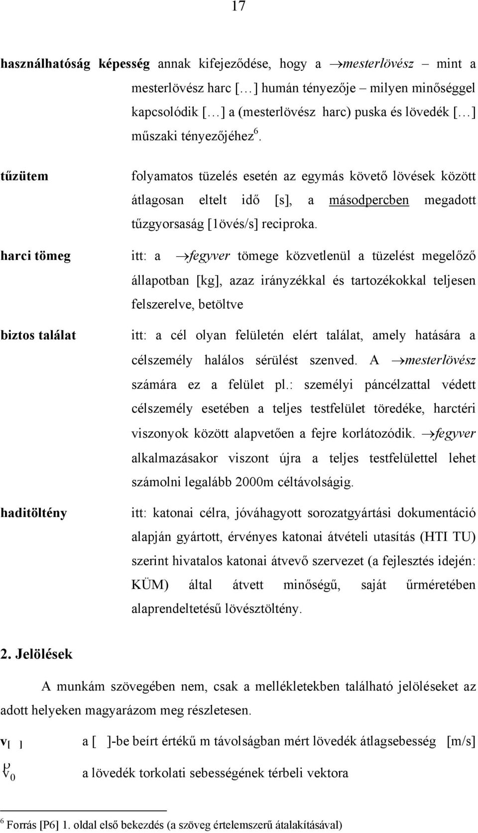 harci tömeg itt: a fegyver tömege közvetlenül a tüzelést megelőző állapotban [kg], azaz irányzékkal és tartozékokkal teljesen felszerelve, betöltve biztos találat haditöltény itt: a cél olyan