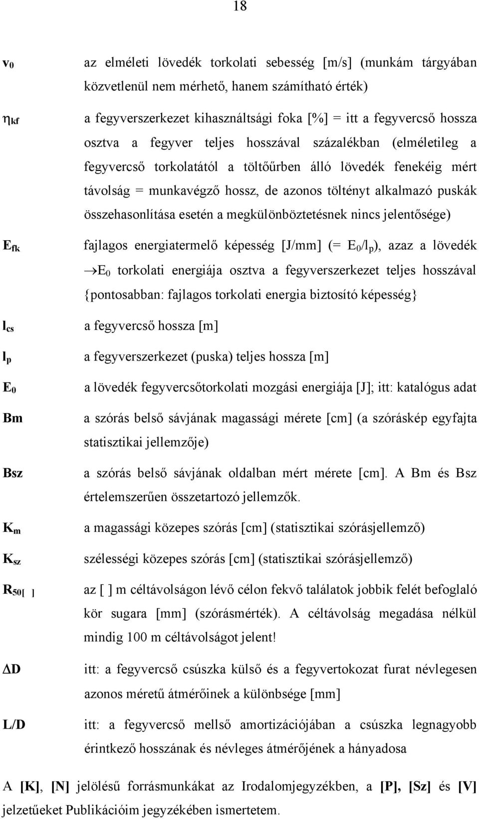 hossz, de azonos töltényt alkalmazó puskák összehasonlítása esetén a megkülönböztetésnek nincs jelentősége) fajlagos energiatermelő képesség [J/mm] (= E 0 /l p ), azaz a lövedék E 0 torkolati