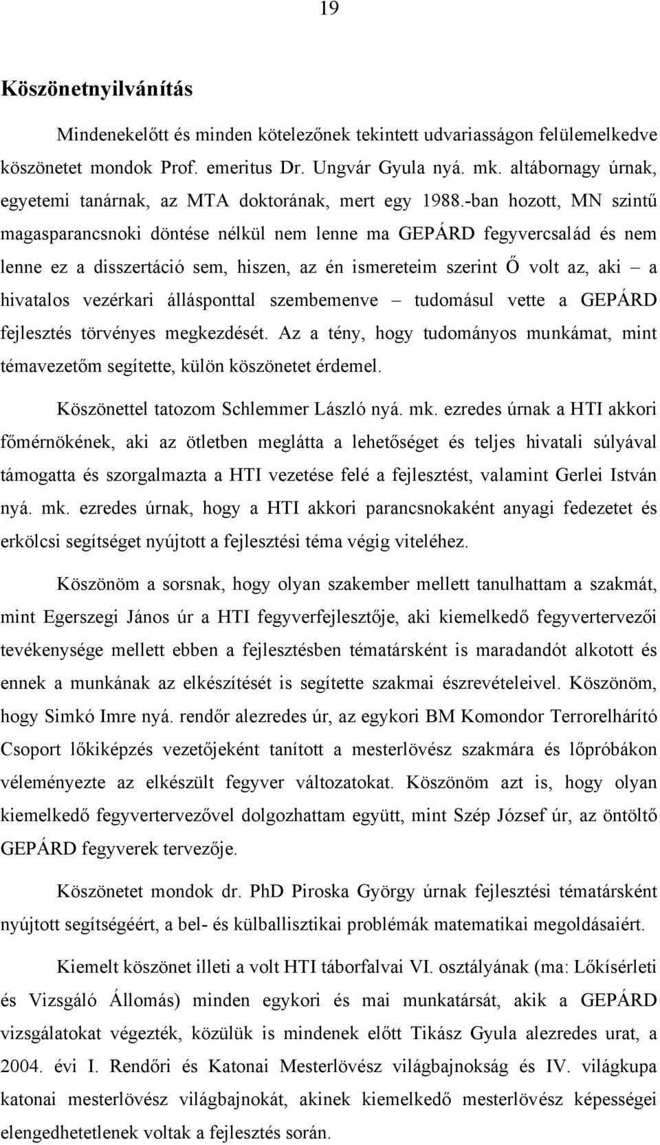 -ban hozott, MN szintű magasparancsnoki döntése nélkül nem lenne ma GEPÁRD fegyvercsalád és nem lenne ez a disszertáció sem, hiszen, az én ismereteim szerint Ő volt az, aki a hivatalos vezérkari
