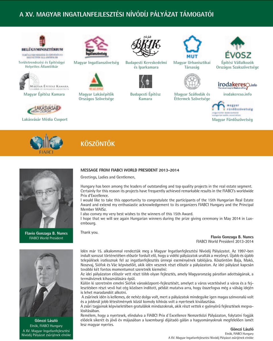 info Lakásvásár Média Csoport Magyar Fürdőszövetség KÖSZÖNTŐK MESSAGE FROM FIABCI WORLD PRESIDENT 2013-2014 Greetings, Ladies and Gentlemen, Hungary has been among the leaders of outstanding and top