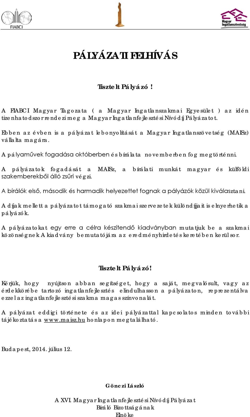 A pályázatok fogadását a MAISz, a bírálati munkát magyar és külföldi szakemberekből álló zsűri végzi. A bírálók első, második és harmadik helyezettet fognak a pályázók közül kiválasztani.