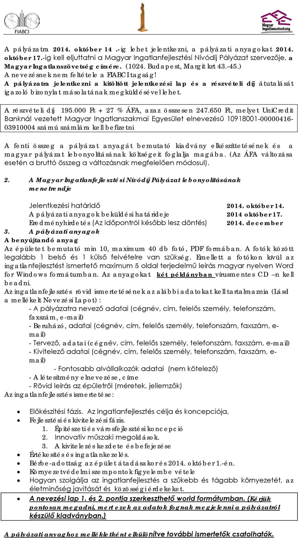 A pályázatra jelentkezni a kitöltött jelentkezési lap és a részvételi díj átutalását igazoló bizonylat másolatának megküldésével lehet. A részvételi díj 195.000 Ft + 27 % ÁFA, azaz összesen 247.