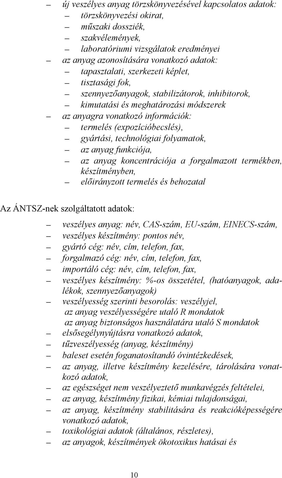 gyártási, technológiai folyamatok, az anyag funkciója, az anyag koncentrációja a forgalmazott termékben, készítményben, előirányzott termelés és behozatal Az ÁNTSZ-nek szolgáltatott adatok: veszélyes