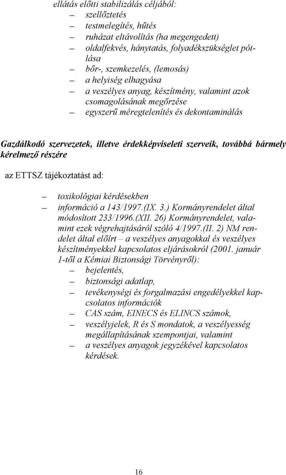 kérelmező részére az ETTSZ tájékoztatást ad: toxikológiai kérdésekben információ a 143/1997.(IX. 3.) Kormányrendelet által módosított 233/1996.(XII.