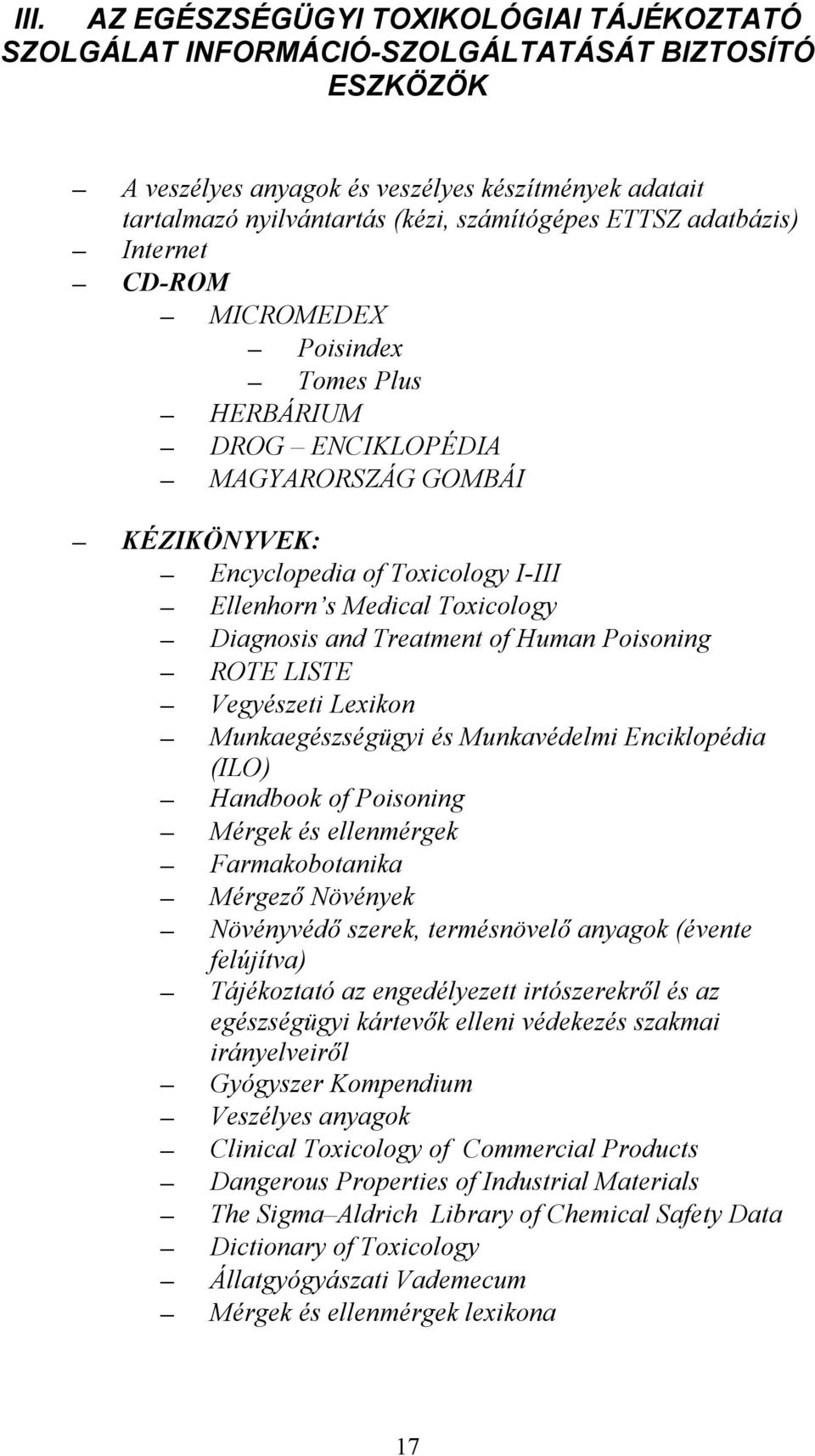 and Treatment of Human Poisoning ROTE LISTE Vegyészeti Lexikon Munkaegészségügyi és Munkavédelmi Enciklopédia (ILO) Handbook of Poisoning Mérgek és ellenmérgek Farmakobotanika Mérgező Növények