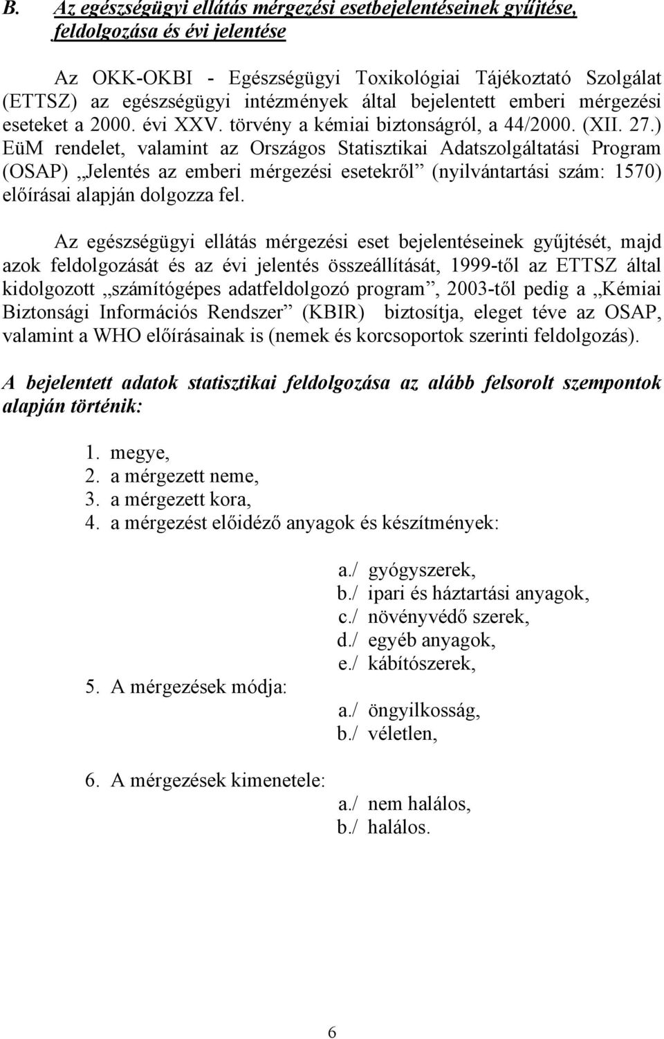 ) EüM rendelet, valamint az Országos Statisztikai Adatszolgáltatási Program (OSAP) Jelentés az emberi mérgezési esetekről (nyilvántartási szám: 1570) előírásai alapján dolgozza fel.