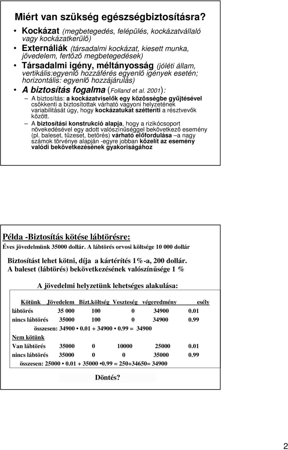 állam, vertikális:egyenlı hozzáférés egyenlı igények esetén; horizontális: egyenlı hozzájárulás) A biztosítás fogalma (Folland et al.