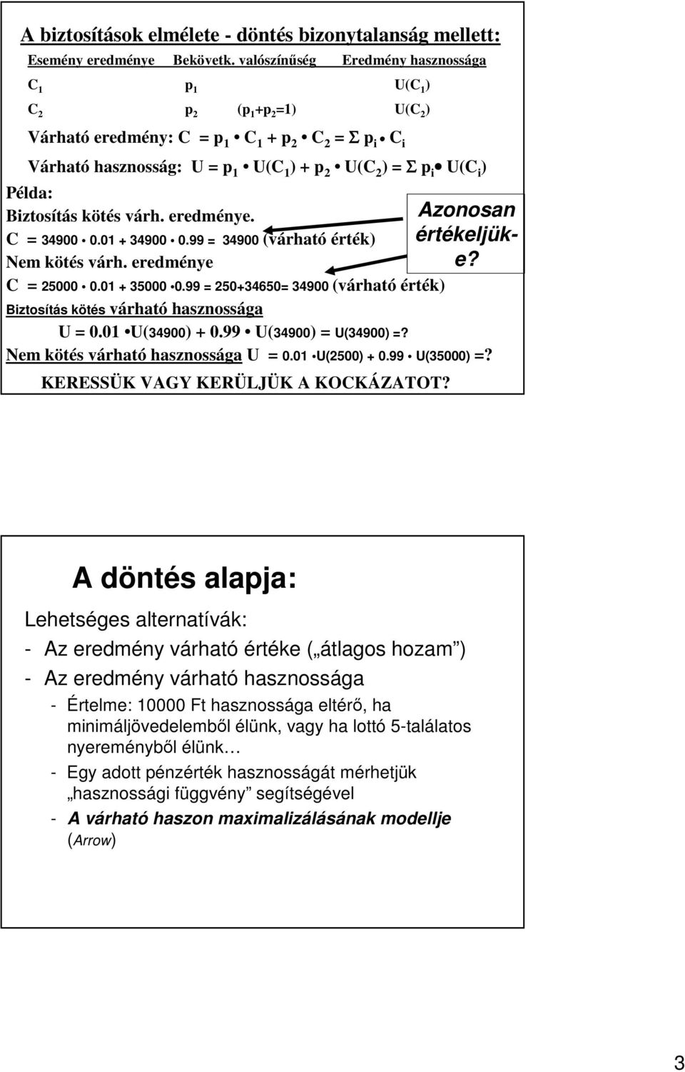 Biztosítás kötés várh. eredménye. C = 34900 0.01 + 34900 0.99 = 34900 (várható érték) Nem kötés várh. eredménye e? C = 25000 0.01 + 35000 0.