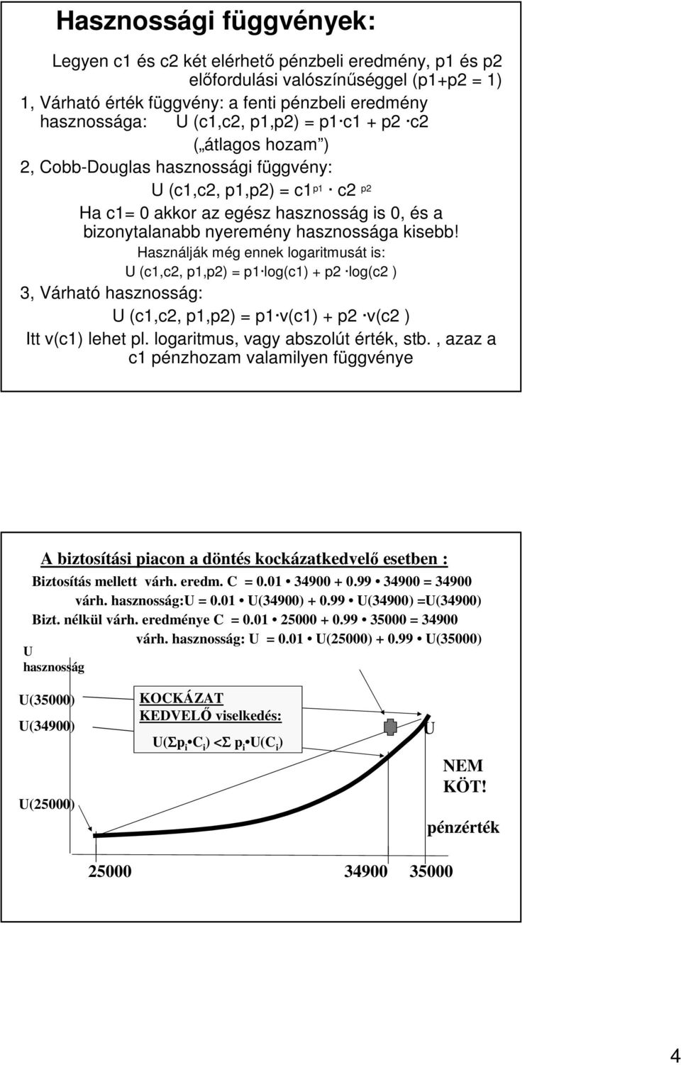 Használják még ennek logaritmusát is: (c1,c2, p1,p2) = p1 log(c1) + p2 log(c2 ) 3, Várható : (c1,c2, p1,p2) = p1 v(c1) + p2 v(c2 ) Itt v(c1) lehet pl. logaritmus, vagy abszolút érték, stb.