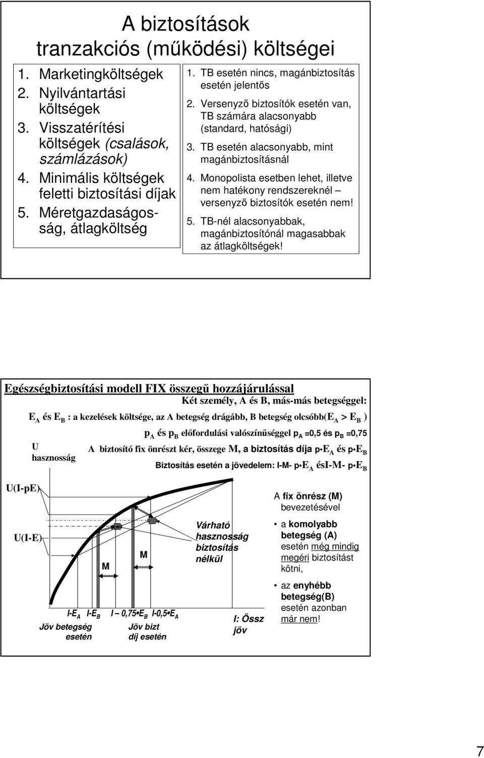 Versenyzı biztosítók esetén van, TB számára alacsonyabb (standard, hatósági) 3. TB esetén alacsonyabb, mint magánbiztosításnál 4.