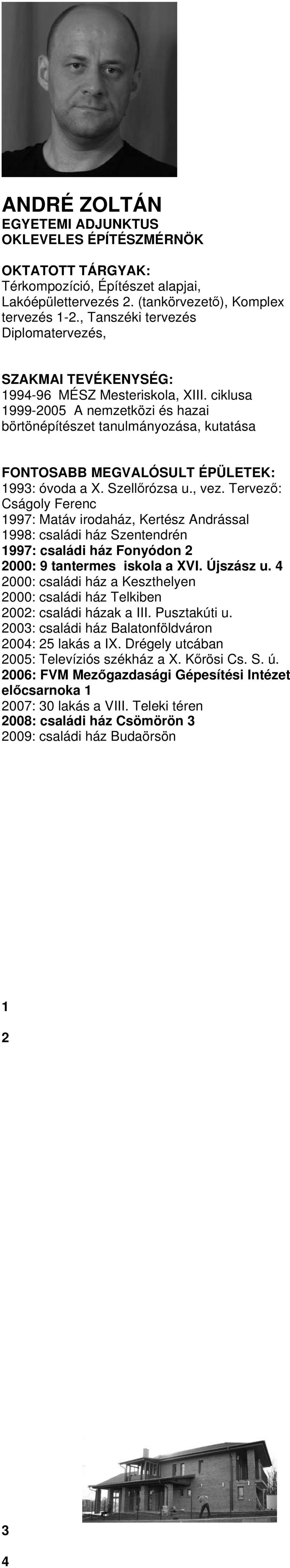 Tervező: Cságoly Ferenc 1997: Matáv irodaház, Kertész Andrással 1998: családi ház Szentendrén 1997: családi ház Fonyódon 2 2000: 9 tantermes iskola a XVI. Újszász u.
