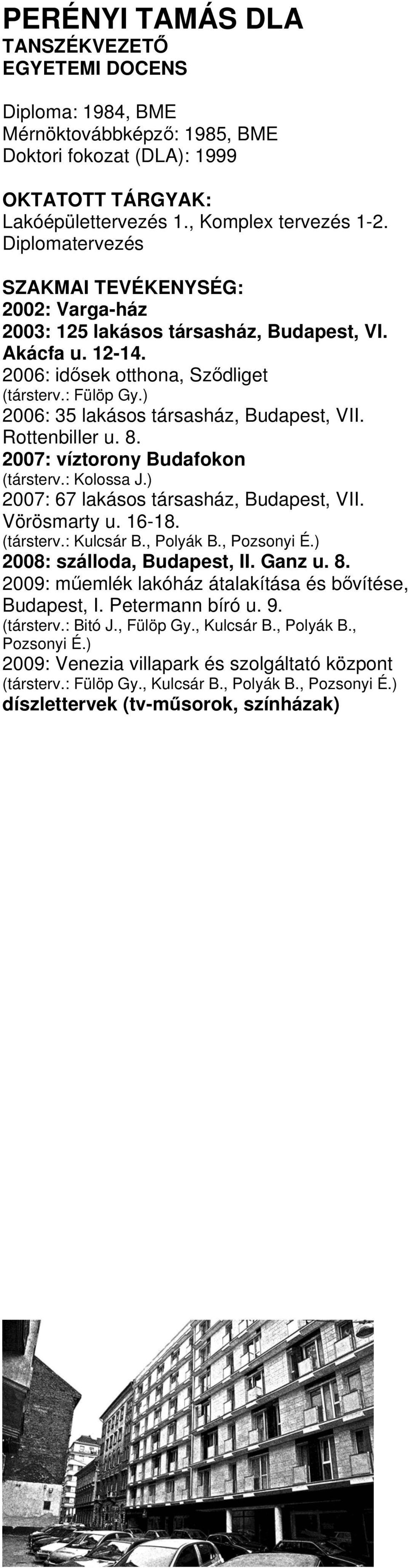 Rottenbiller u. 8. 2007: víztorony Budafokon (társterv.: Kolossa J.) 2007: 67 lakásos társasház, Budapest, VII. Vörösmarty u. 16-18. (társterv.: Kulcsár B., Polyák B., Pozsonyi É.