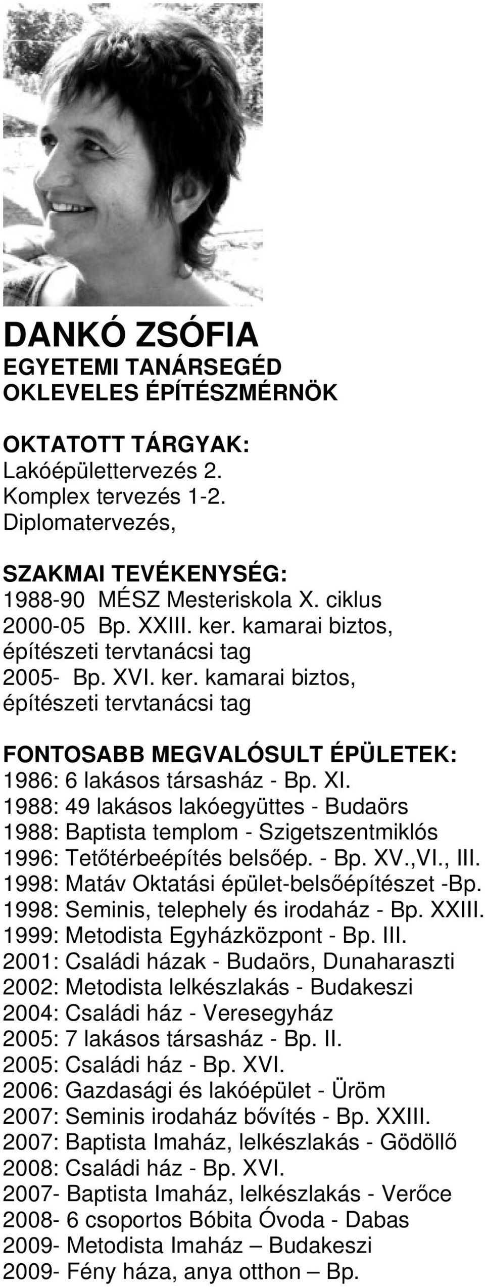 1988: 49 lakásos lakóegyüttes - Budaörs 1988: Baptista templom - Szigetszentmiklós 1996: Tetőtérbeépítés belsőép. - Bp. XV.,VI., III. 1998: Matáv Oktatási épület-belsőépítészet -Bp.