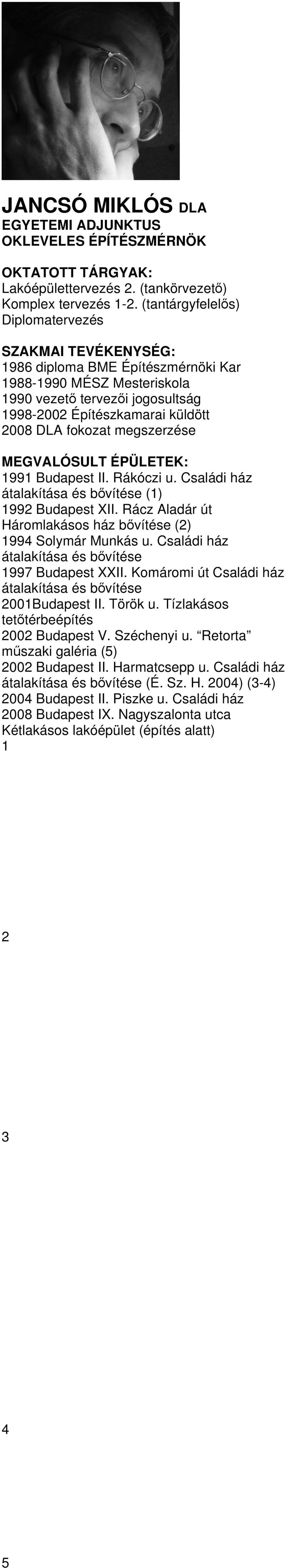 MEGVALÓSULT ÉPÜLETEK: 1991 Budapest II. Rákóczi u. Családi ház átalakítása és bővítése (1) 1992 Budapest XII. Rácz Aladár út Háromlakásos ház bővítése (2) 1994 Solymár Munkás u.