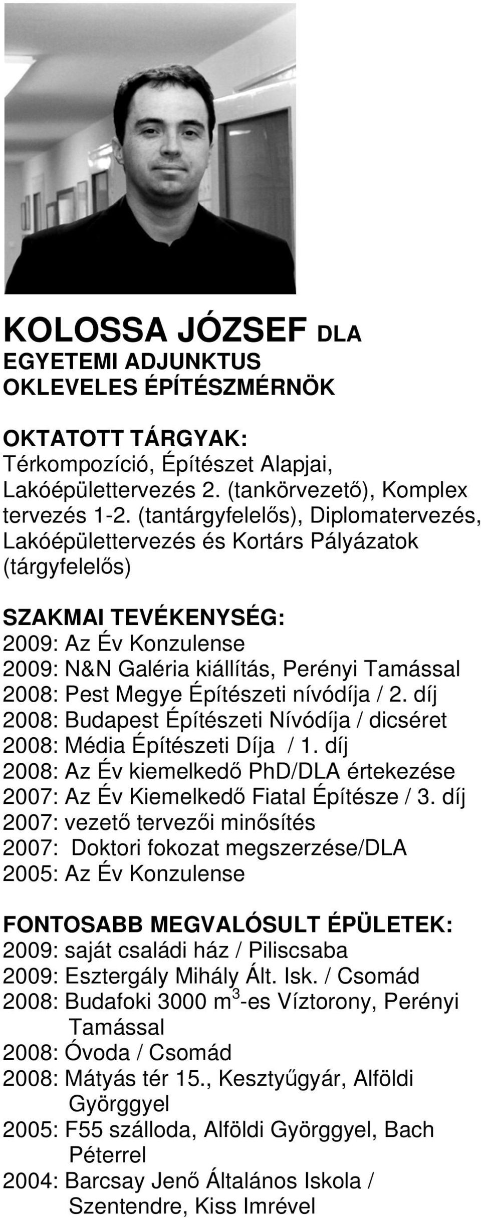 2. díj 2008: Budapest Építészeti Nívódíja / dicséret 2008: Média Építészeti Díja / 1. díj 2008: Az Év kiemelkedő PhD/DLA értekezése 2007: Az Év Kiemelkedő Fiatal Építésze / 3.