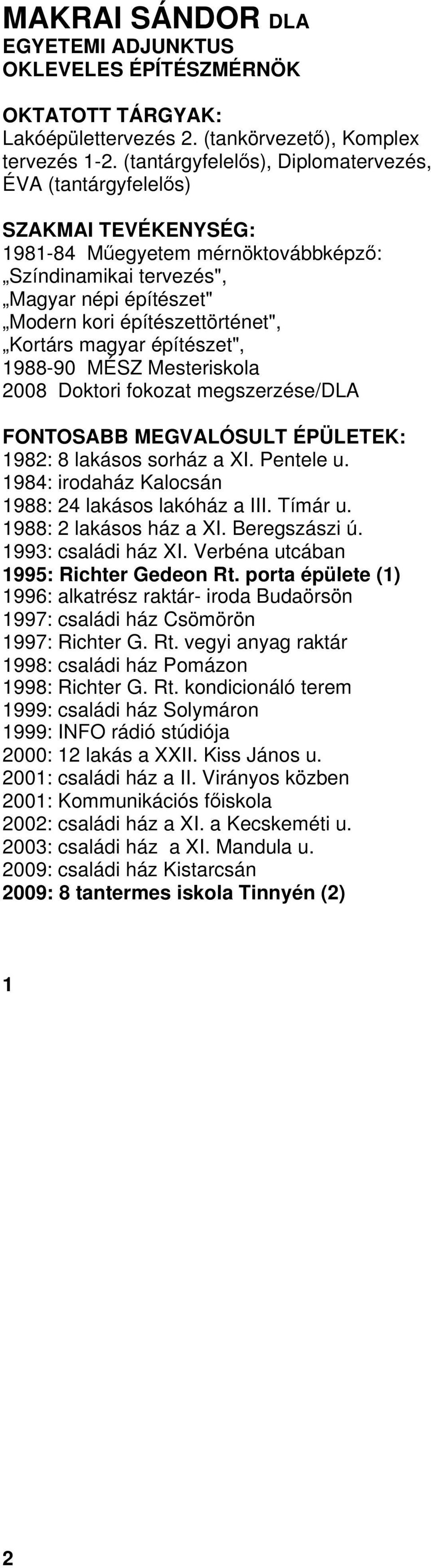építészet", 1988-90 MÉSZ Mesteriskola 2008 Doktori fokozat megszerzése/dla 1982: 8 lakásos sorház a XI. Pentele u. 1984: irodaház Kalocsán 1988: 24 lakásos lakóház a III. Tímár u.