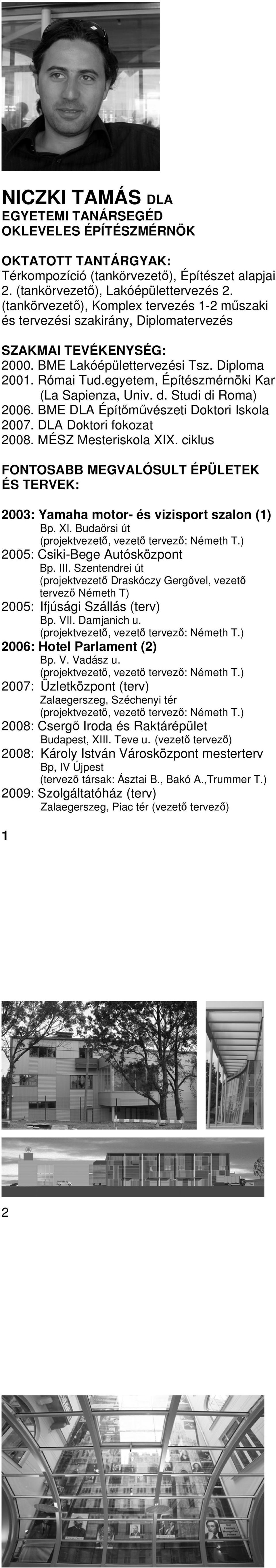 Studi di Roma) 2006. BME DLA Építőművészeti Doktori Iskola 2007. DLA Doktori fokozat 2008. MÉSZ Mesteriskola XIX.